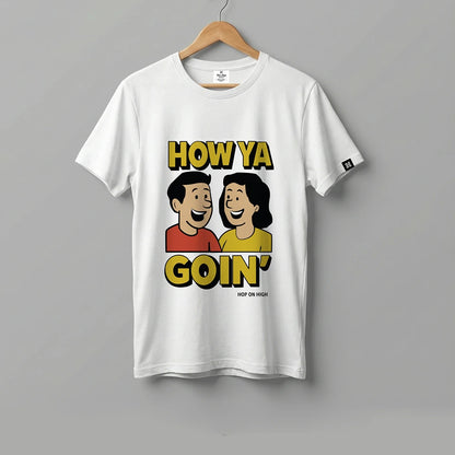 How Ya Goin Tshirt